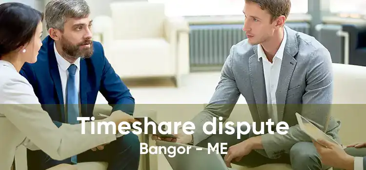 Timeshare dispute Bangor - ME