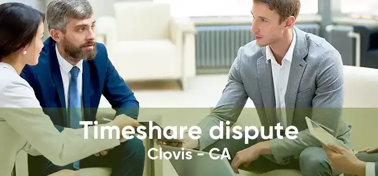 Timeshare dispute Clovis - CA