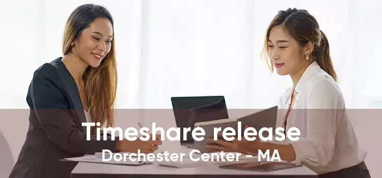 Timeshare release Dorchester Center - MA