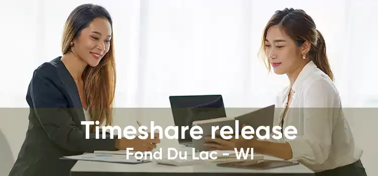 Timeshare release Fond Du Lac - WI