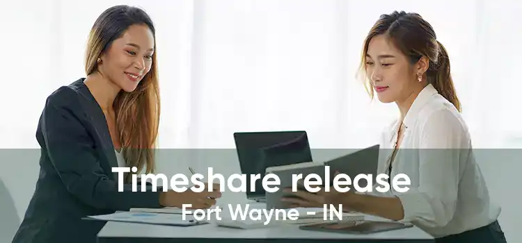 Timeshare release Fort Wayne - IN