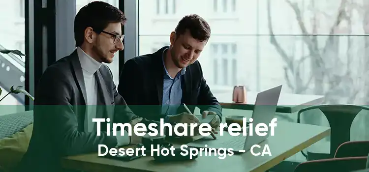 Timeshare relief Desert Hot Springs - CA