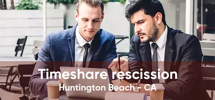 Timeshare rescission Huntington Beach - CA