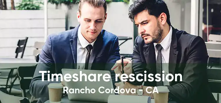 Timeshare rescission Rancho Cordova - CA