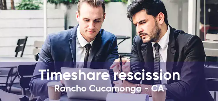 Timeshare rescission Rancho Cucamonga - CA