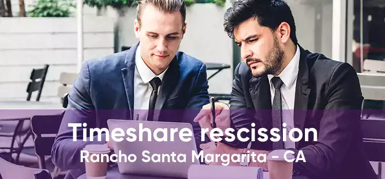 Timeshare rescission Rancho Santa Margarita - CA