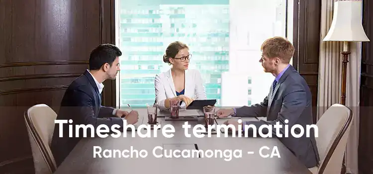 Timeshare termination Rancho Cucamonga - CA